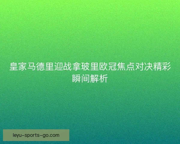 皇家马德里迎战拿玻里欧冠焦点对决精彩瞬间解析 皇家马德里迎战拿玻里欧冠焦点对决精彩瞬间解析